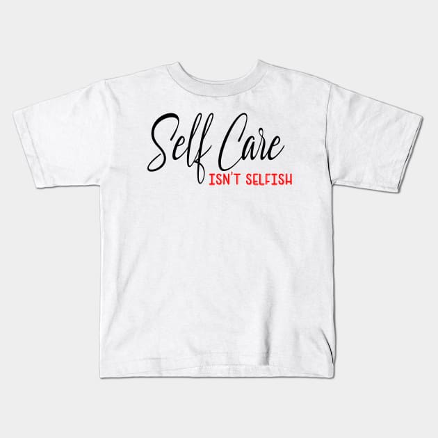 Self Care isnt selfish, self care design Kids T-Shirt by Cargoprints